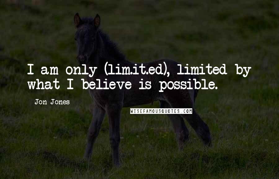 Jon Jones Quotes: I am only (lim.it.ed), limited by what I believe is possible.