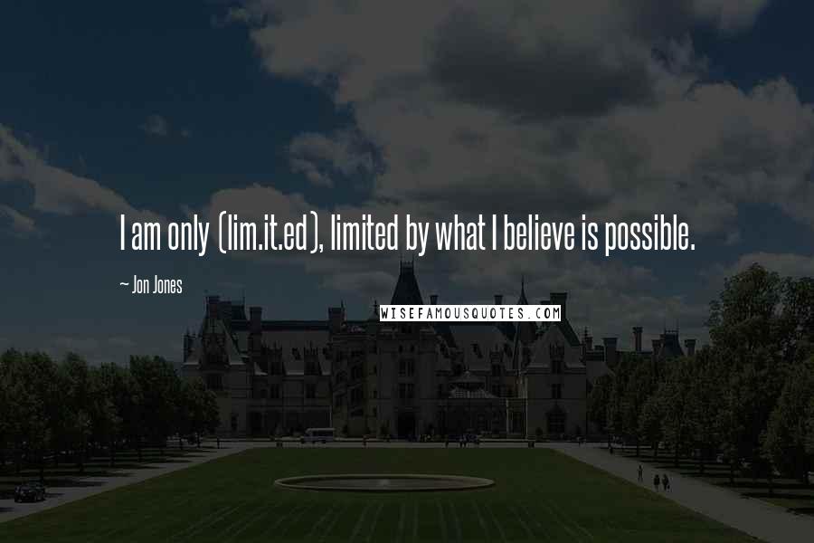 Jon Jones Quotes: I am only (lim.it.ed), limited by what I believe is possible.