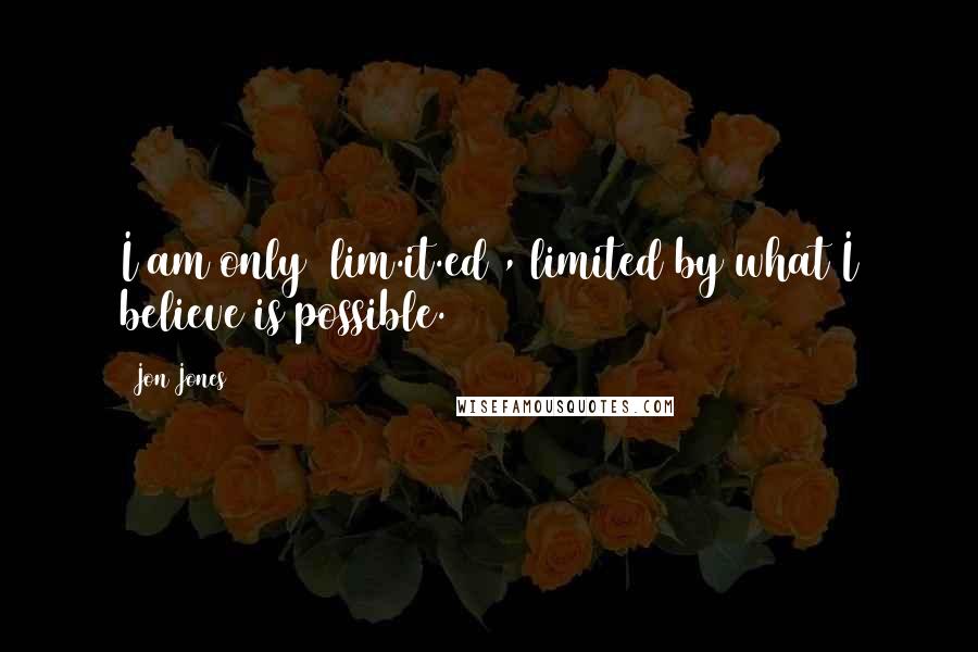 Jon Jones Quotes: I am only (lim.it.ed), limited by what I believe is possible.