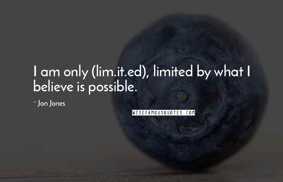 Jon Jones Quotes: I am only (lim.it.ed), limited by what I believe is possible.