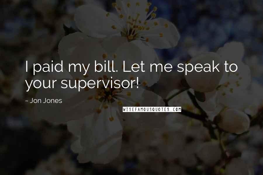 Jon Jones Quotes: I paid my bill. Let me speak to your supervisor!