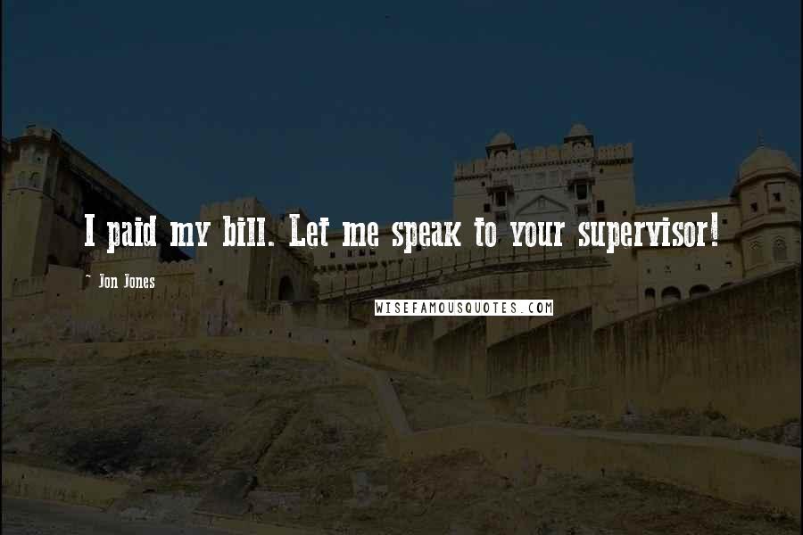 Jon Jones Quotes: I paid my bill. Let me speak to your supervisor!
