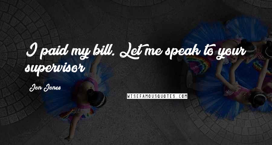 Jon Jones Quotes: I paid my bill. Let me speak to your supervisor!