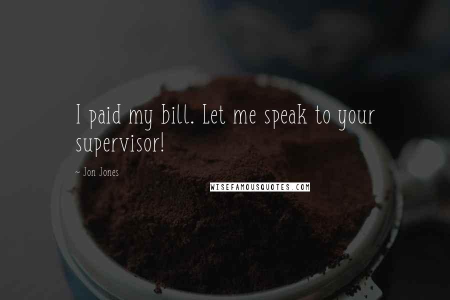 Jon Jones Quotes: I paid my bill. Let me speak to your supervisor!