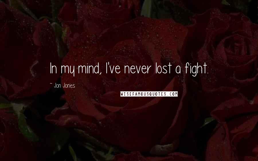 Jon Jones Quotes: In my mind, I've never lost a fight.