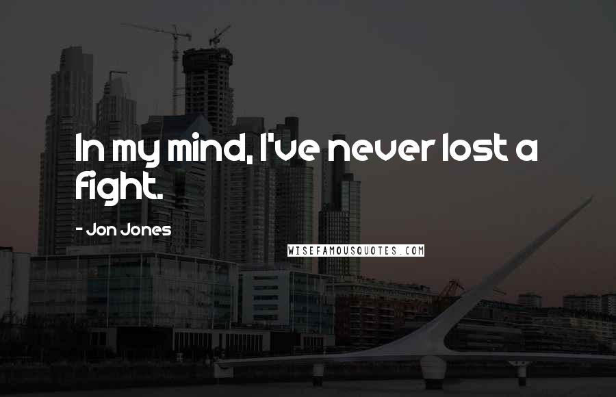 Jon Jones Quotes: In my mind, I've never lost a fight.