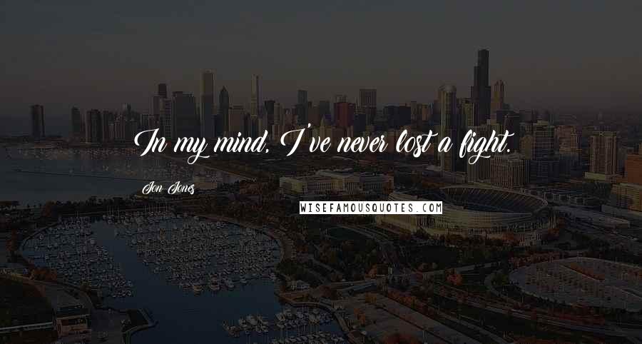 Jon Jones Quotes: In my mind, I've never lost a fight.