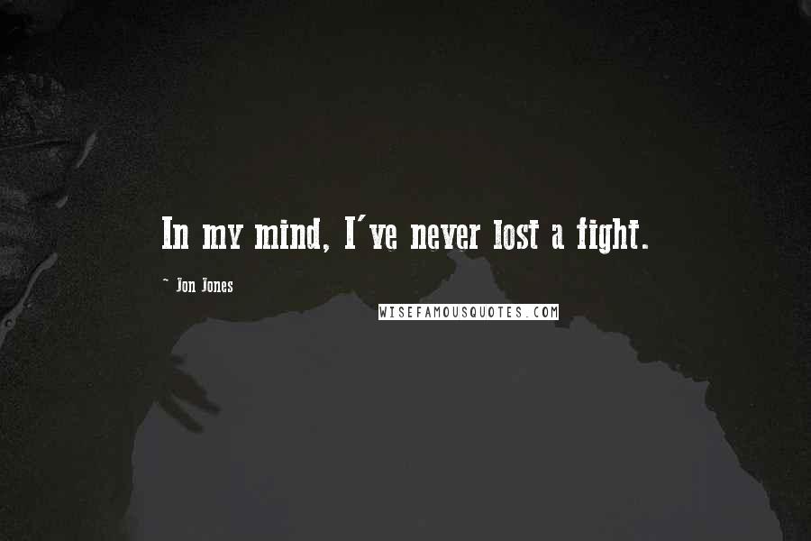 Jon Jones Quotes: In my mind, I've never lost a fight.