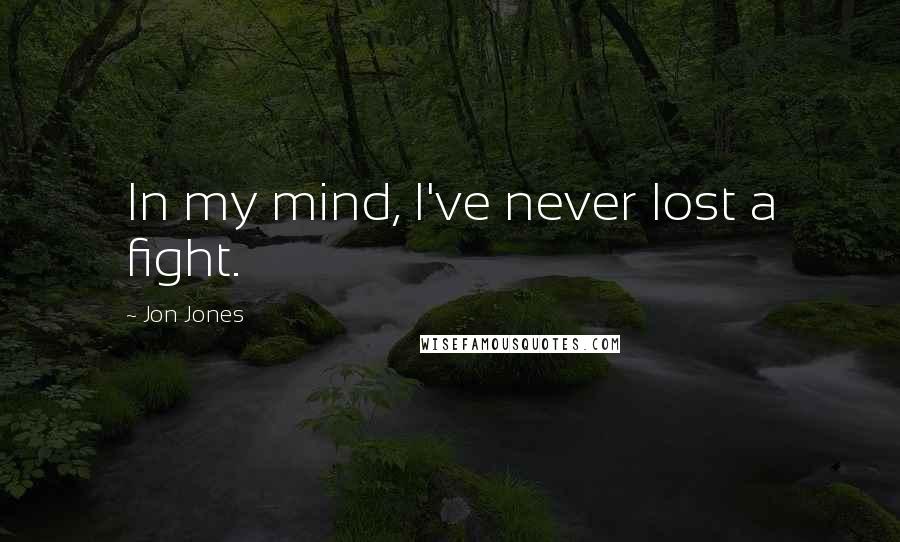 Jon Jones Quotes: In my mind, I've never lost a fight.