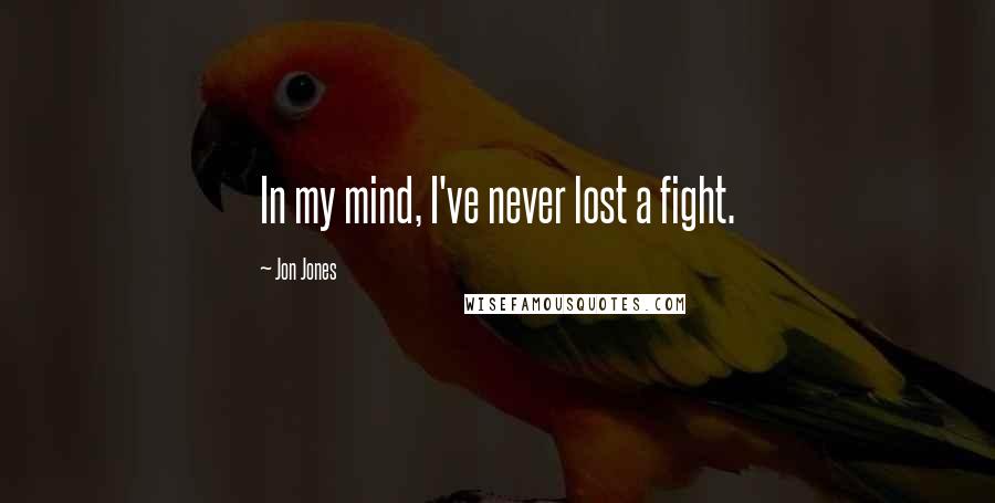 Jon Jones Quotes: In my mind, I've never lost a fight.