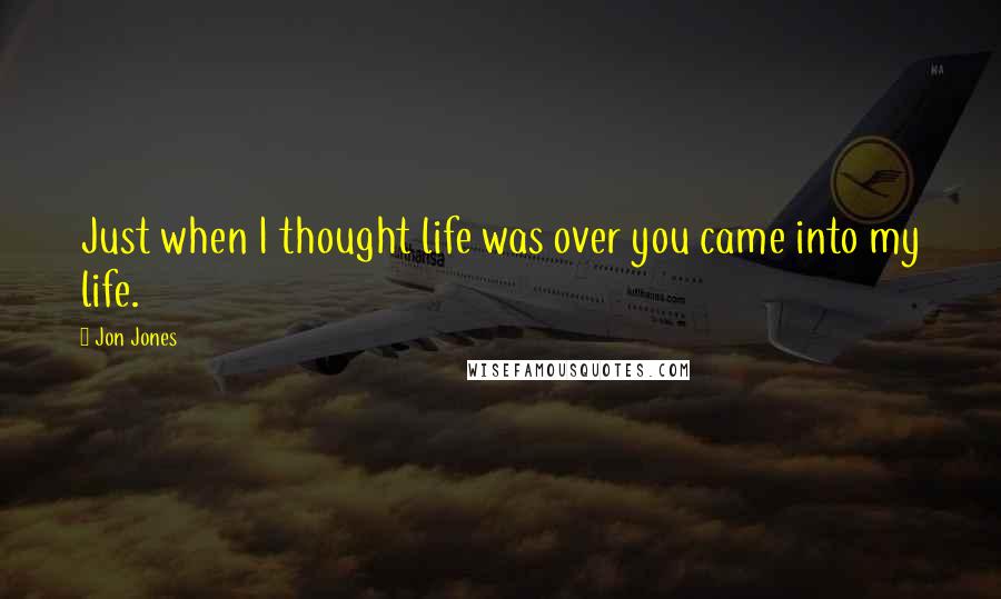 Jon Jones Quotes: Just when I thought life was over you came into my life.