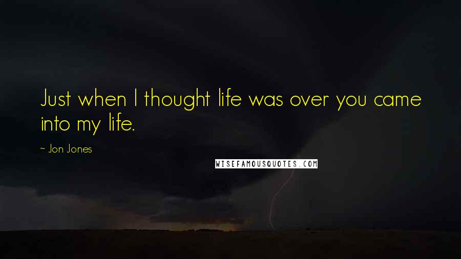 Jon Jones Quotes: Just when I thought life was over you came into my life.