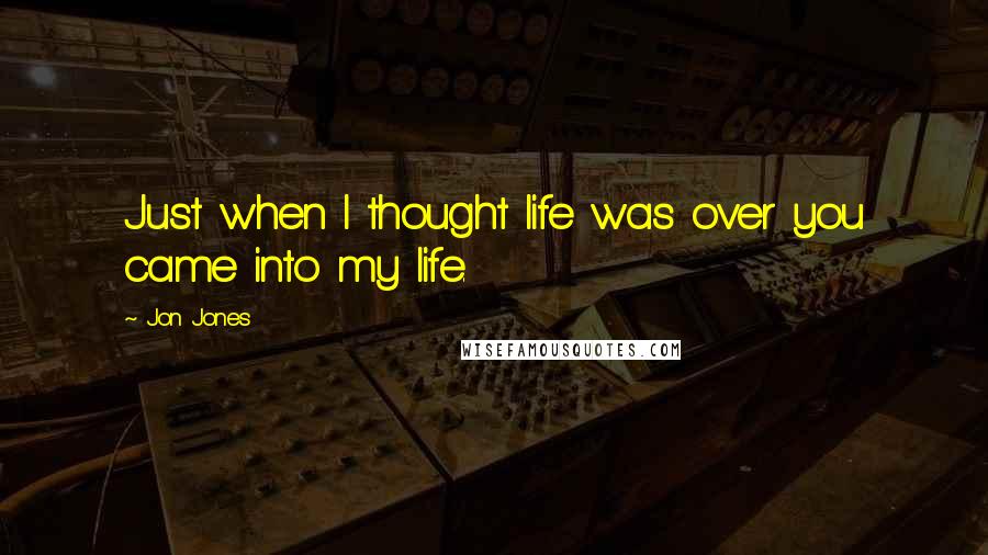 Jon Jones Quotes: Just when I thought life was over you came into my life.