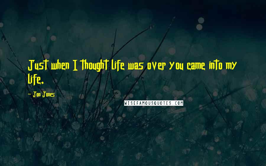 Jon Jones Quotes: Just when I thought life was over you came into my life.