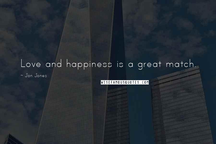 Jon Jones Quotes: Love and happiness is a great match.