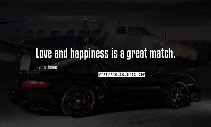 Jon Jones Quotes: Love and happiness is a great match.