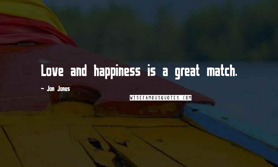 Jon Jones Quotes: Love and happiness is a great match.
