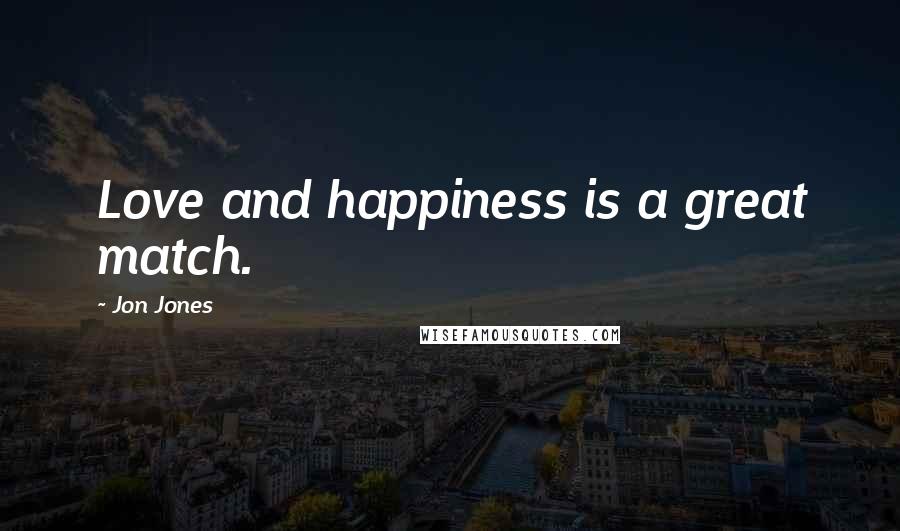 Jon Jones Quotes: Love and happiness is a great match.