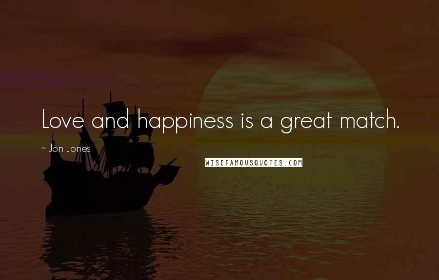 Jon Jones Quotes: Love and happiness is a great match.
