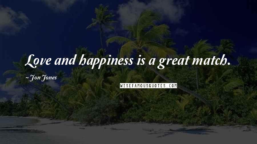 Jon Jones Quotes: Love and happiness is a great match.