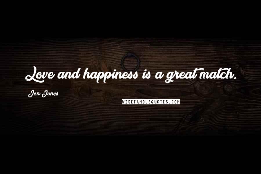 Jon Jones Quotes: Love and happiness is a great match.