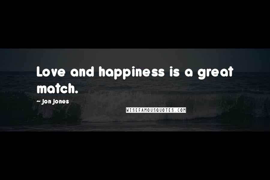 Jon Jones Quotes: Love and happiness is a great match.