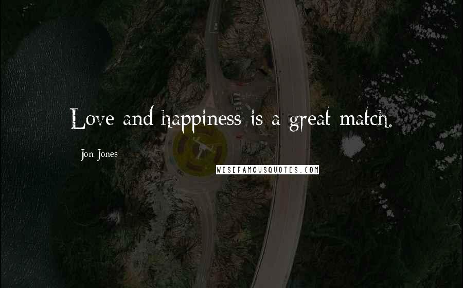 Jon Jones Quotes: Love and happiness is a great match.
