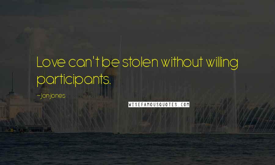 Jon Jones Quotes: Love can't be stolen without willing participants.