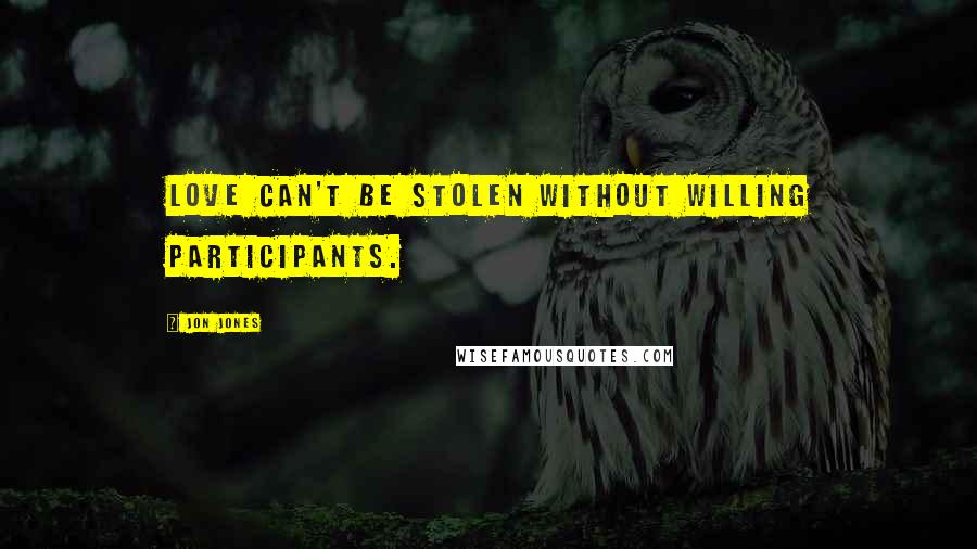 Jon Jones Quotes: Love can't be stolen without willing participants.