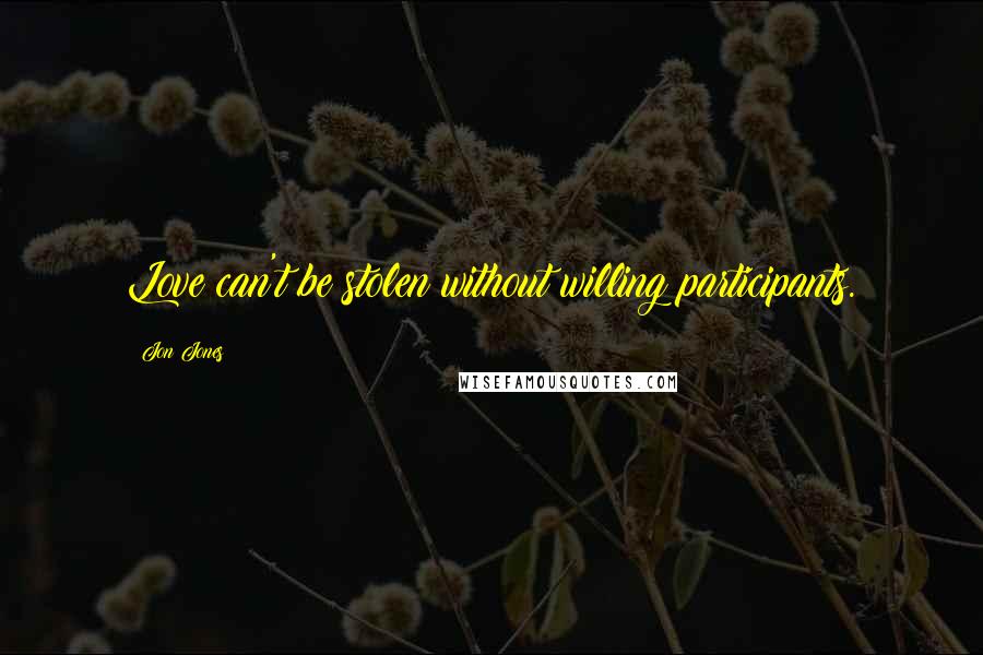 Jon Jones Quotes: Love can't be stolen without willing participants.