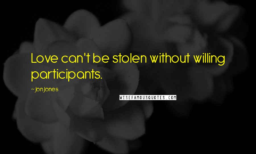 Jon Jones Quotes: Love can't be stolen without willing participants.