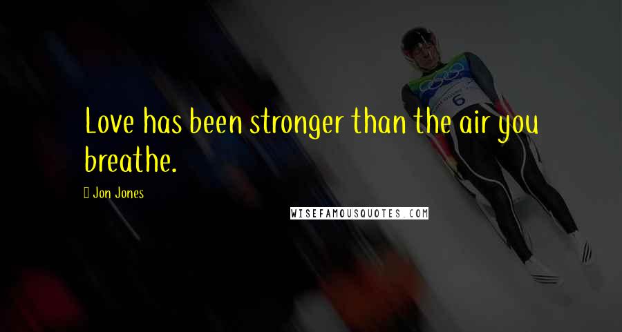 Jon Jones Quotes: Love has been stronger than the air you breathe.