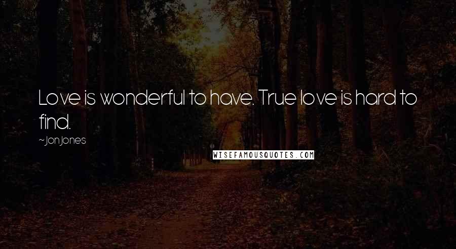 Jon Jones Quotes: Love is wonderful to have. True love is hard to find.