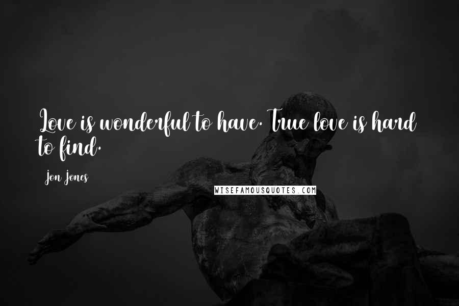 Jon Jones Quotes: Love is wonderful to have. True love is hard to find.