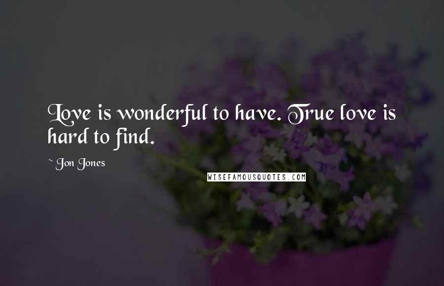 Jon Jones Quotes: Love is wonderful to have. True love is hard to find.