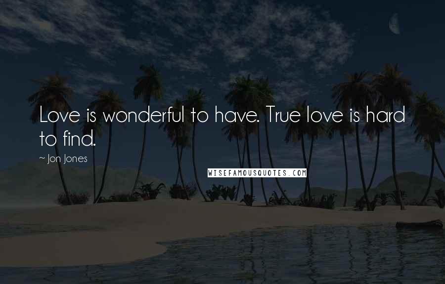 Jon Jones Quotes: Love is wonderful to have. True love is hard to find.