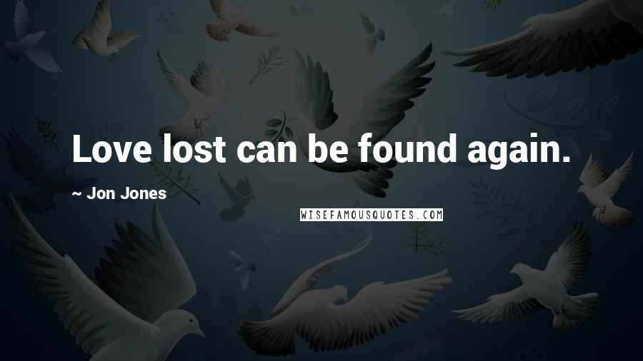 Jon Jones Quotes: Love lost can be found again.