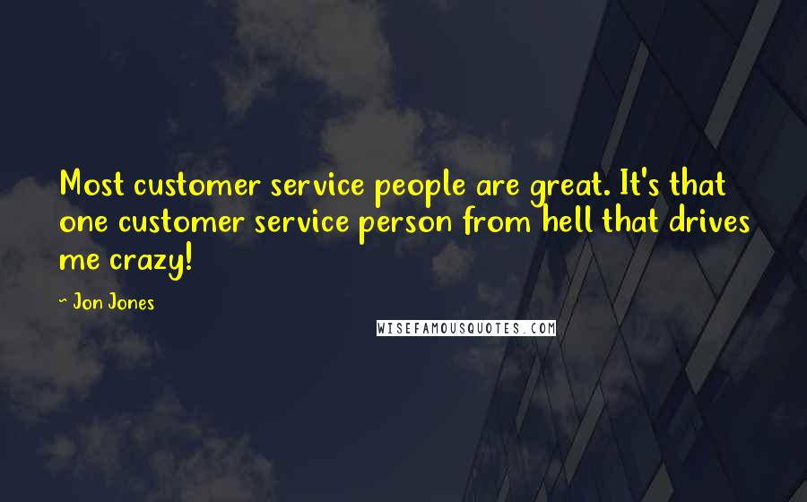 Jon Jones Quotes: Most customer service people are great. It's that one customer service person from hell that drives me crazy!