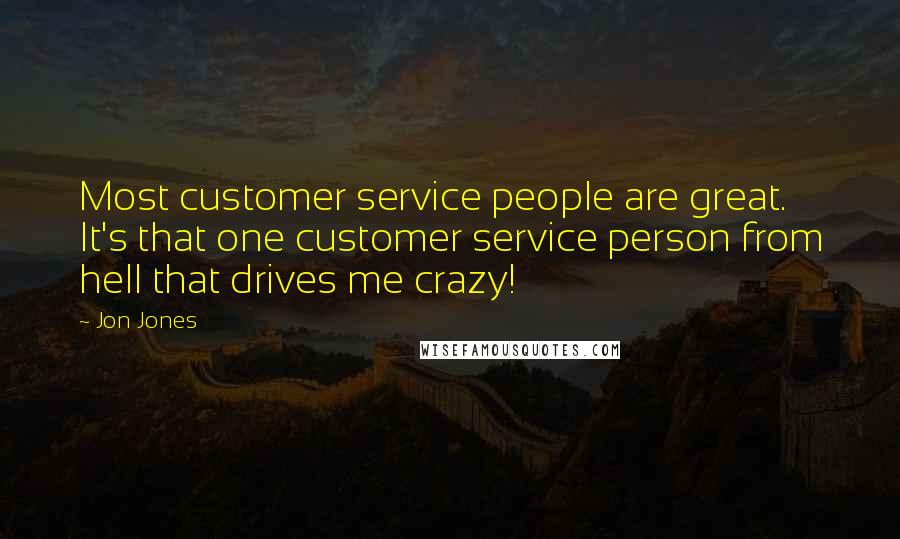 Jon Jones Quotes: Most customer service people are great. It's that one customer service person from hell that drives me crazy!