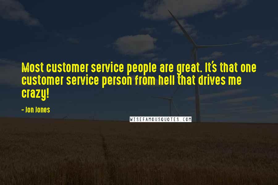 Jon Jones Quotes: Most customer service people are great. It's that one customer service person from hell that drives me crazy!