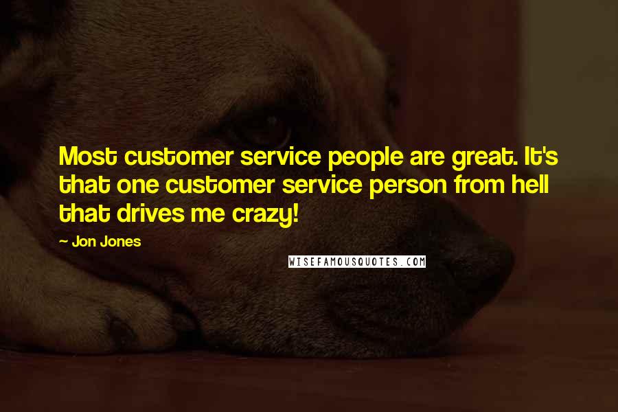 Jon Jones Quotes: Most customer service people are great. It's that one customer service person from hell that drives me crazy!