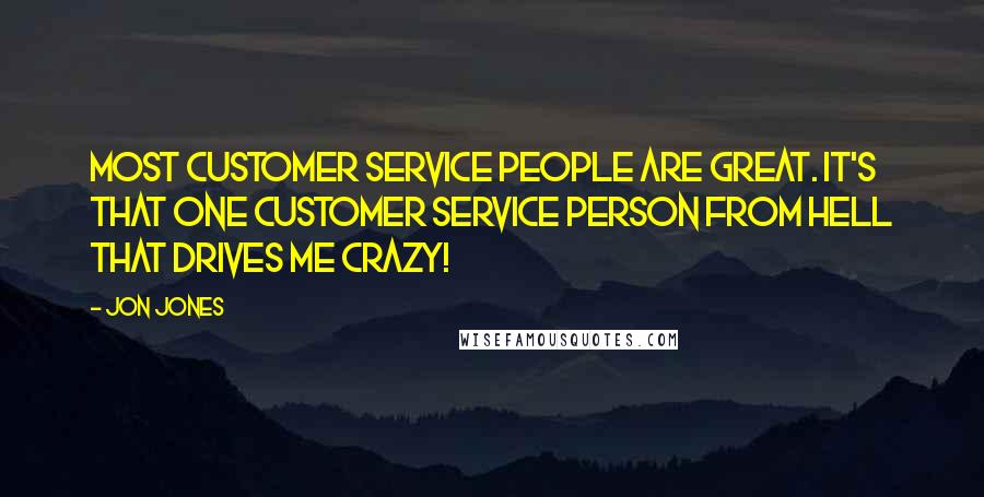 Jon Jones Quotes: Most customer service people are great. It's that one customer service person from hell that drives me crazy!