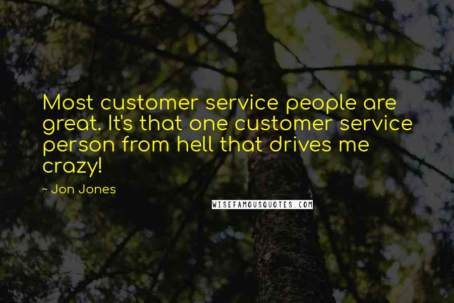 Jon Jones Quotes: Most customer service people are great. It's that one customer service person from hell that drives me crazy!