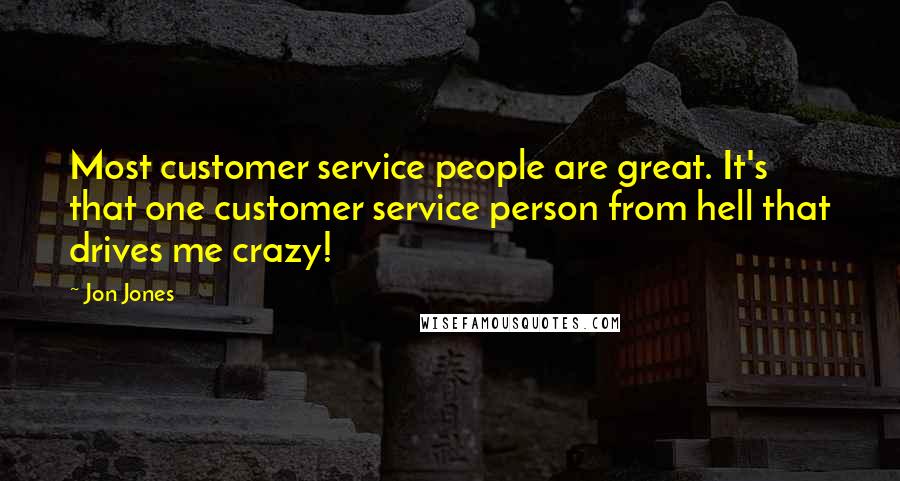 Jon Jones Quotes: Most customer service people are great. It's that one customer service person from hell that drives me crazy!
