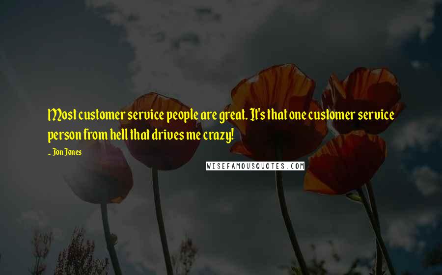 Jon Jones Quotes: Most customer service people are great. It's that one customer service person from hell that drives me crazy!