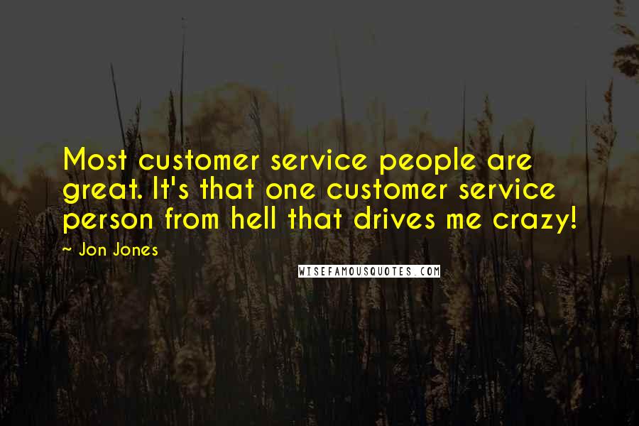 Jon Jones Quotes: Most customer service people are great. It's that one customer service person from hell that drives me crazy!