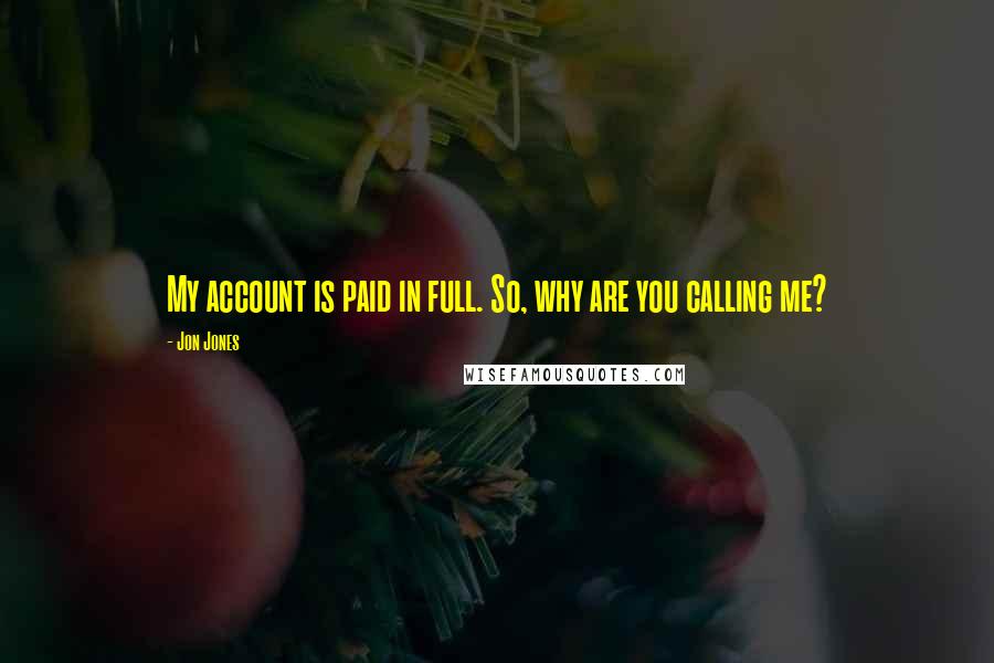 Jon Jones Quotes: My account is paid in full. So, why are you calling me?