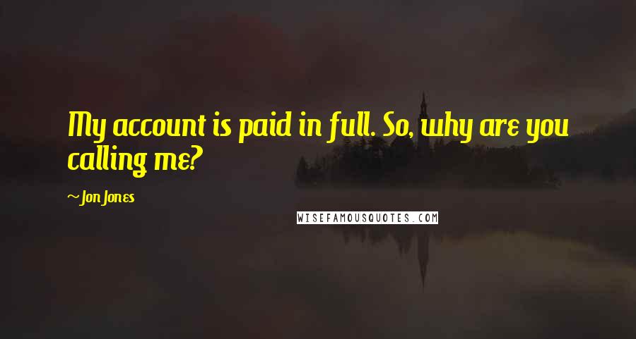 Jon Jones Quotes: My account is paid in full. So, why are you calling me?