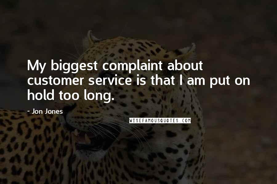 Jon Jones Quotes: My biggest complaint about customer service is that I am put on hold too long.