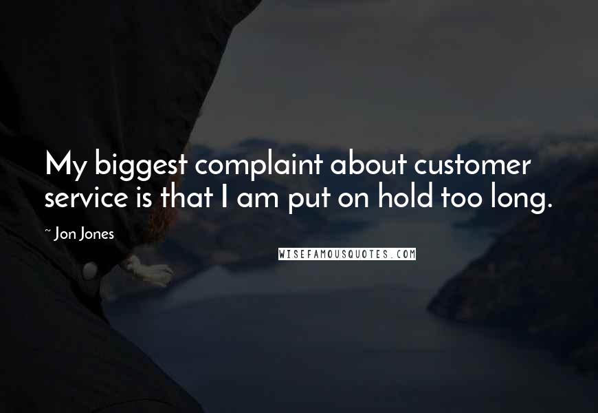 Jon Jones Quotes: My biggest complaint about customer service is that I am put on hold too long.